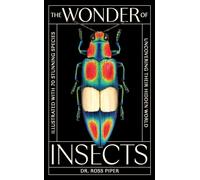 The Wonder of Insects: Uncovering their Hidden World: Fully Illustrated with 70 Stunning Species