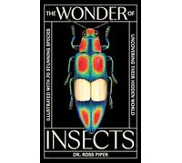 The Wonder of Insects: Uncovering their Hidden World: Fully Illustrated with 70 Stunning Species