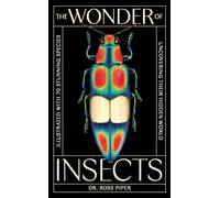 The Wonder of Insects: Uncovering their Hidden World : Fully Illustrated with 70 Stunning Species