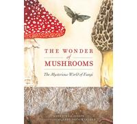The Wonder of Mushrooms : The Mysterious World of Fungi