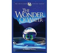 The Wonder of Water: Water's Profound Fitness for Life on Earth and Mankind (Privileged Species Series)