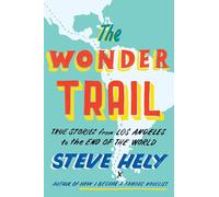 The Wonder Trail: True Stories from Los Angeles to the End of the World