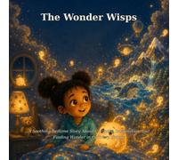 The Wonder Wisps: A Soothing Bedtime Story About Curiosity, Imagination, and Finding Wonder in Ordinary Things: 19 (Lumo Bedtime Books)