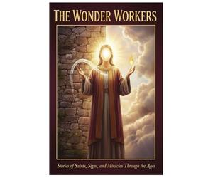 The Wonder Workers: Stories of Saints, Signs, and Miracles Through the Ages