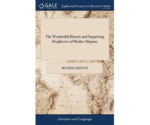 The Wonderful History and Surprising Prophecies of Mother Shipton