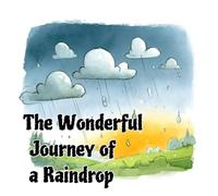 The Wonderful Journey of a Raindrop (Children's Education Series)