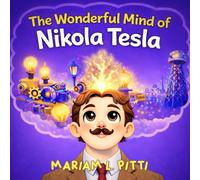 The Wonderful Mind of Nikola Tesla: A Children's STEM Story About Imagination, Genius, and Creativity