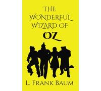 The Wonderful Wizard Of Oz: A Classic Fairy Tale Of Magic And Adventure