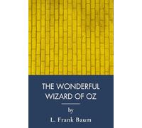 The Wonderful Wizard Of Oz: Classic Adventure On The Yellow Brick Road (Annotated)