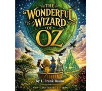 The Wonderful Wizard of Oz: Illustrated & Annotated Classic for Children and Adults | Story Behind the Story & Character Guide