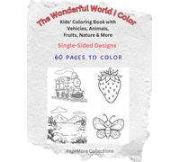 The Wonderful World I Color: Kids’ Coloring Book with Vehicles, Animals, Fruits, Food & More (Creativity for Kids and Adults: A Coloring Book for All Ages)