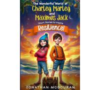 The Wonderful World of Charley Marley and Maximus Jack: Resilience: Inspiring Stories, Fun Games, and Activities to Build Kids Resilence and Life Skills (Raising Future-Ready Kids Series)