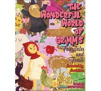 "The Wonderful World of Grimms" - Fairytales and Feasts: 69 Fantastical Stories; 69 Edible Adventures!
