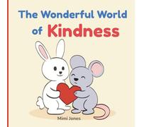 The Wonderful World of Kindness: A Gentle Guide to Choosing Kindness Every Day (Kindness and Feelings Books for Kids Series)