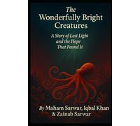 The Wonderfully Bright Creatures: A Story of Lost Light and the Hope That Found It