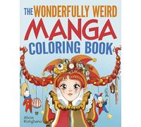 The Wonderfully Weird Manga Coloring Book: Over 45 Images to Color (Sirius Creative Coloring)