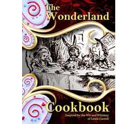 The Wonderland Cookbook: Inspired by the Wit and Whimsy of Lewis Carroll