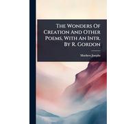 The Wonders Of Creation And Other Poems, With An Intr. By R. Gordon