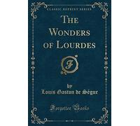 The Wonders of Lourdes (Classic Reprint)