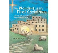 The Wonders of the First Christmas : Explore the Birth of Jesus through History, Archaeology, and Art
