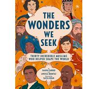 The Wonders We Seek: Thirty Incredible Muslims Who Helped Shape the World: An Illustrated Collection About Muslim Historical Figures in Medicine, Sports, and Literature for Kids (Ages 8-12)