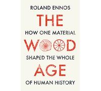 The Wood Age: How one material shaped the whole of human history