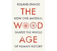The Wood Age: How one material shaped the whole of human history
