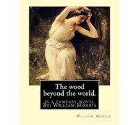The wood beyond the world. is a fantasy novel By: William Morris