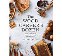 The Wood Carver's Dozen: A Collection of 12 Beautiful Projects for Beginners