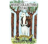 The Wood Collecting Stag: Six Short Stories