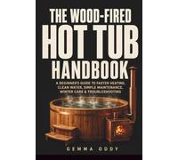 The Wood-Fired Hot Tub Handbook: A Beginner’s Guide to Faster Heating, Clean Water, Simple Maintenance, Winter Care and Troubleshooting (The Simple Hot Tub Care Guides)