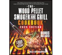 The Wood Pellet Smoker and Grill Cookbook: Easy, Delicious & Smoky Recipes for Perfect BBQ Every Time - Master Your Wood Pellet Grill Like a Pro with This Complete Pitmaster’s Guide