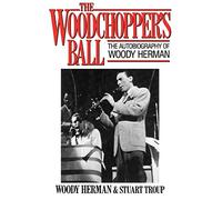 The Woodchopper's Ball: The Autobiography of Woody Herman (Limelight)