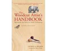 The Woodcut Artist's Handbook : Techniques and Tools for Relief Printmaking