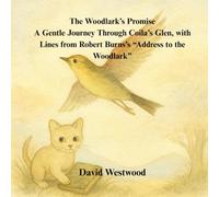 The Woodlark’s Promise A Gentle Journey Through Coila’s Glen, with Lines from Robert Burns’s “Address to the Woodlark” (Robert Burns for children)