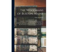 The Woodmans of Buxton, Maine : a List of the Children, and of the Grandchildren and Great-grandchildren Bearing the Woodman Name, of Joseph, Joshua, and Nathan Woodman, Who Settled in Narraganset No.
