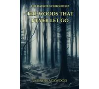 The Woods That Never Let Go: The Forest Remembers What You Forget - A Novelette from The Haunted Chronicles