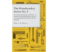 The Woodworker Series No. 3 - Veneering, Marquetry and Inlay - A Practical Instruction Book in the Art of Decorating Woodwork by These Methods