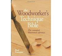The Woodworker's Technique Bible: The Essential Illustrated Reference