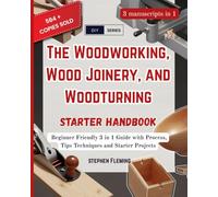 The Woodworking, Wood Joinery and Woodturning Starter Handbook: Beginner Friendly 3 in 1 Guide with Process, Tips Techniques and Starter Projects (DIY Series)