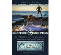 The Word and the Workout Prophetic Insight Into Physical, Emotional & Spiritual Fitness: The Way of a Warrior