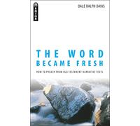 The The Word Became Fresh: How to Preach from Old Testament Narrative Texts