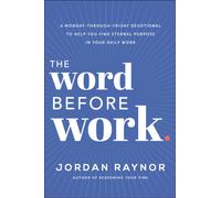 The Word Before Work : A Monday-Through-Friday Devotional to Help You Find Eternal Purpose in Your Daily Work