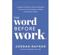 The Word Before Work: A Monday-Through-Friday Devotional to Help You Find Eternal Purpose in Your Daily Work
