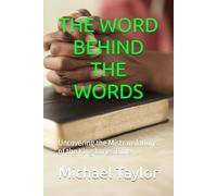 THE WORD BEHIND THE WORDS: Uncovering the Mistranslations of the King James Bible