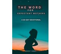 The Word For Expectant Mothers: A 30 Day Devotional For Pregnant Women