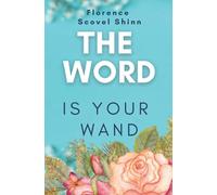 The Word is Your Wand: Create the Life You Wish to Live