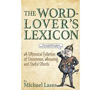The Word-Lover's Lexicon: A Whimsical Collection of Uncommon, Amusing, and Useful Words (Including the Ones You Meant to Look Up but Didn’t)