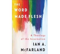 The Word Made Flesh: A Theology of the Incarnation