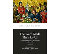 The Word Made Flesh for Us: A Treatise on Christology and the Sacraments from Hooker's Law (Library of Early English Protestantism)